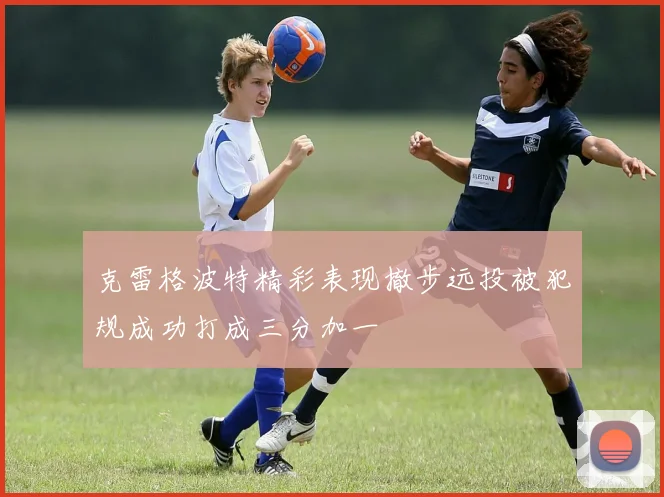 克雷格波特精彩表现撤步远投被犯规成功打成三分加一