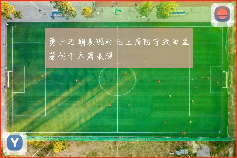 勇士近期表现对比上周防守效率显著优于本周表现